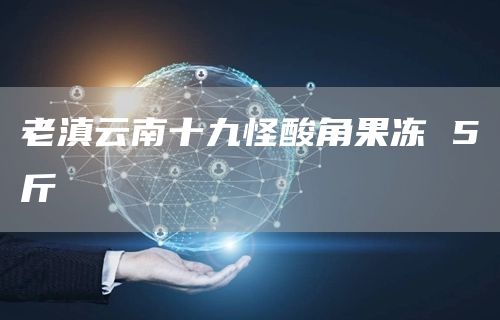 老滇云南十九怪酸角果凍 5斤(圖1) 老滇云南十九怪酸角果凍 5斤(圖1)